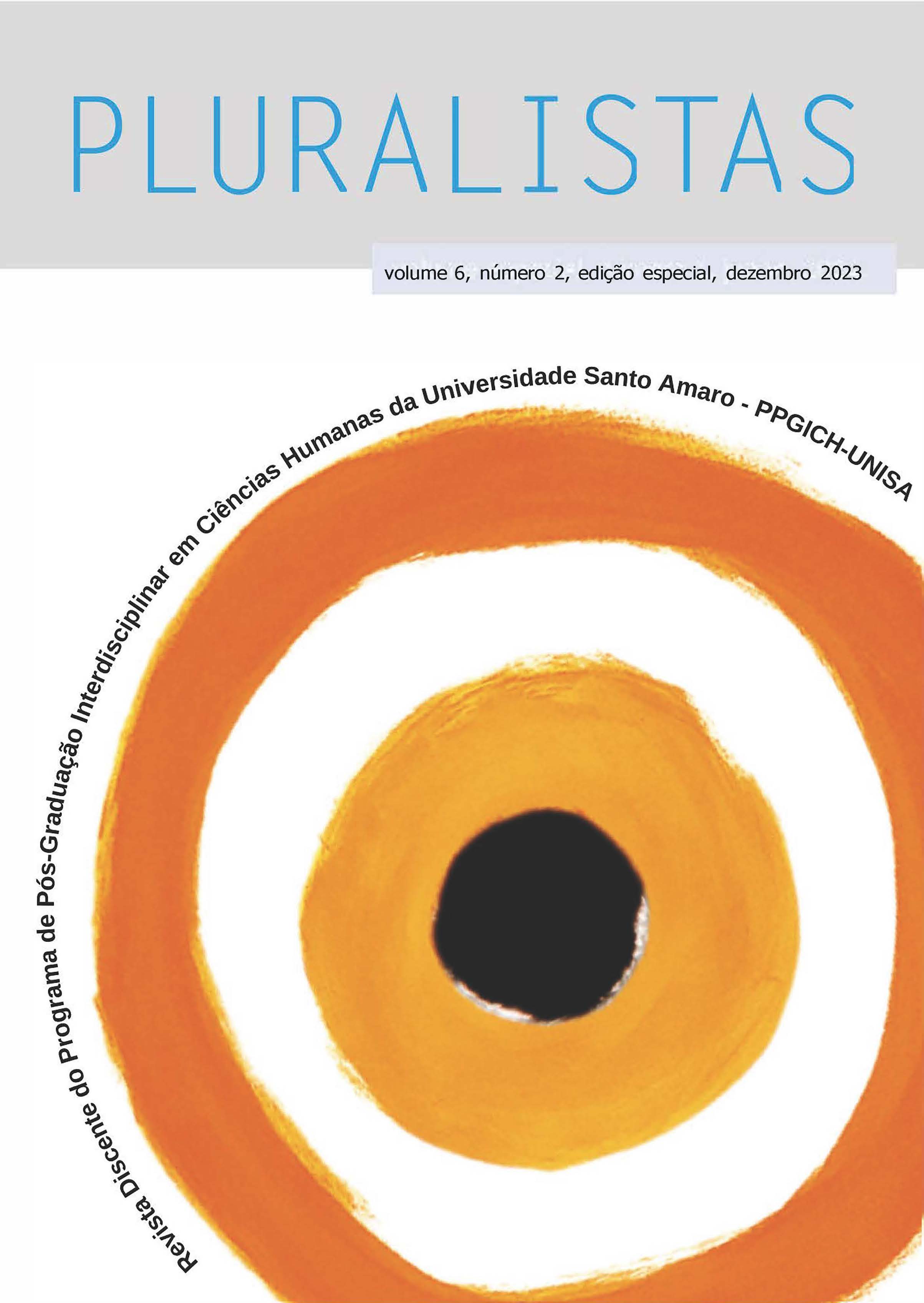 					Visualizar v. 6 n. 2 (edição especial) (2023): Revista Pluralistas - Revista Discente do Programa de Pós-Graduação Interdisciplinar em Ciências Humanas da Universidade Santo Amaro – PPGICH-UNISA
				